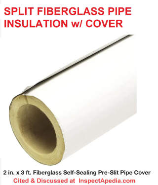 Split fiberglass pipe insulation with cover cited & discussed at InspectApedia.com